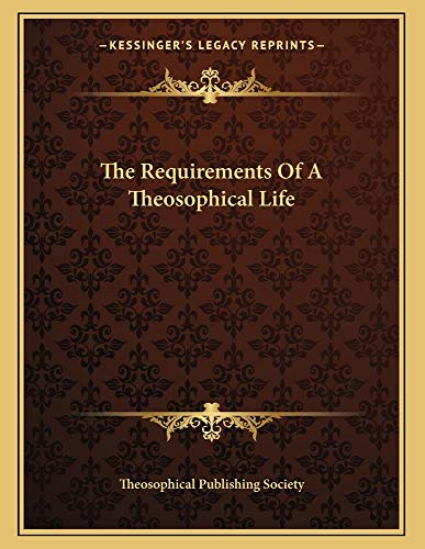 The Requirements Of A Theosophical Life (9781163059593) by Theosophical Publishing Society