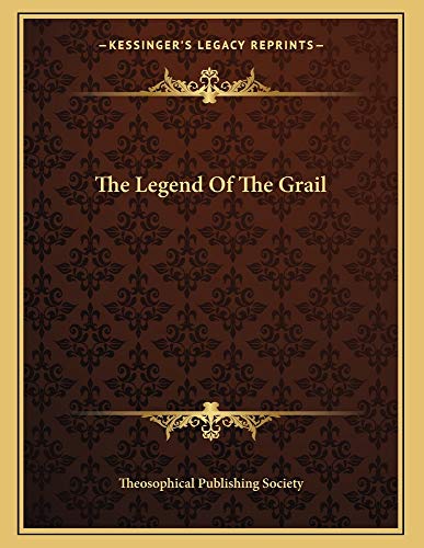 The Legend Of The Grail (9781163059722) by Theosophical Publishing Society