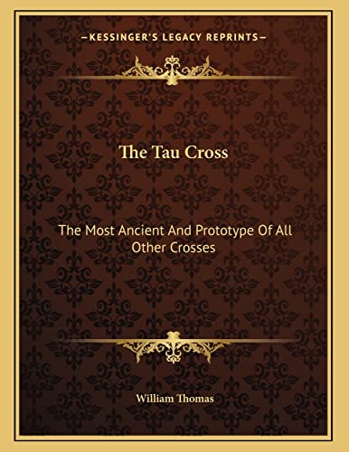 9781163059944: The Tau Cross: The Most Ancient And Prototype Of All Other Crosses