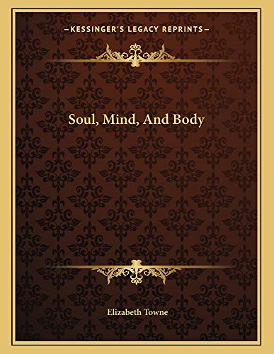 Soul, Mind, And Body (9781163060681) by Towne, Elizabeth