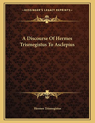 Stock image for A Discourse Of Hermes Trismegistus To Asclepius for sale by California Books