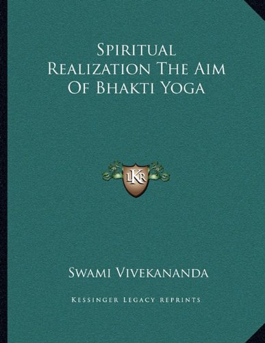 Spiritual Realization The Aim Of Bhakti Yoga (9781163062913) by Vivekananda, Swami