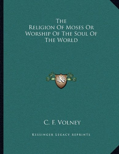 The Religion Of Moses Or Worship Of The Soul Of The World (9781163063118) by Volney, C. F.