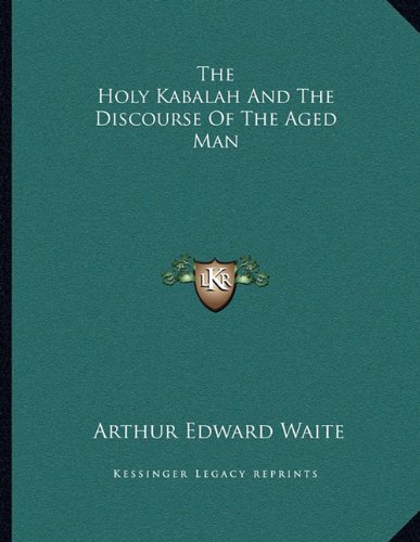 The Holy Kabalah And The Discourse Of The Aged Man (9781163065266) by Waite, Arthur Edward