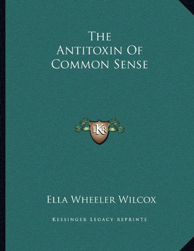 The Antitoxin Of Common Sense (9781163071021) by Wilcox, Ella Wheeler