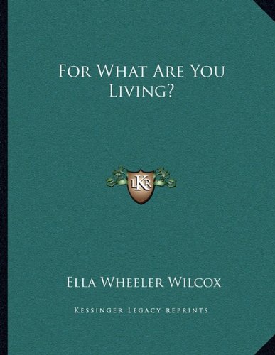 For What Are You Living? (9781163071236) by Wilcox, Ella Wheeler