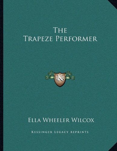 The Trapeze Performer (9781163071595) by Wilcox, Ella Wheeler