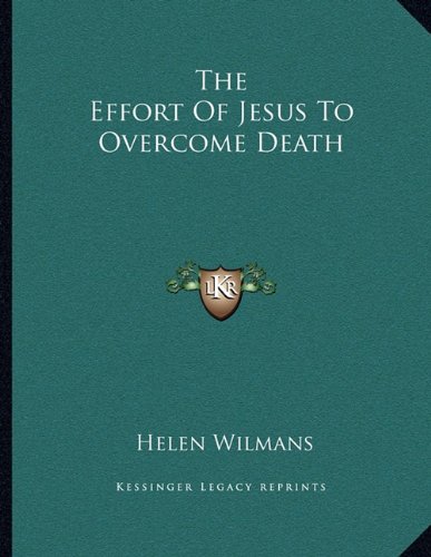 The Effort Of Jesus To Overcome Death (9781163071908) by Wilmans, Helen