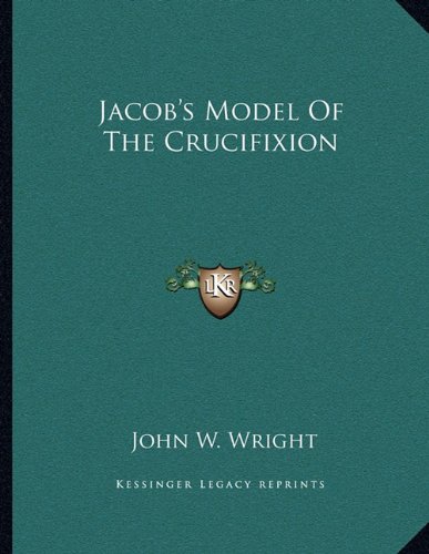 Jacob's Model Of The Crucifixion (9781163072776) by Wright, John W.