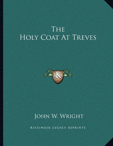 The Holy Coat At Treves (9781163072875) by Wright, John W.