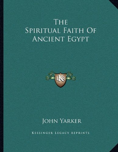The Spiritual Faith Of Ancient Egypt (9781163073001) by Yarker, John
