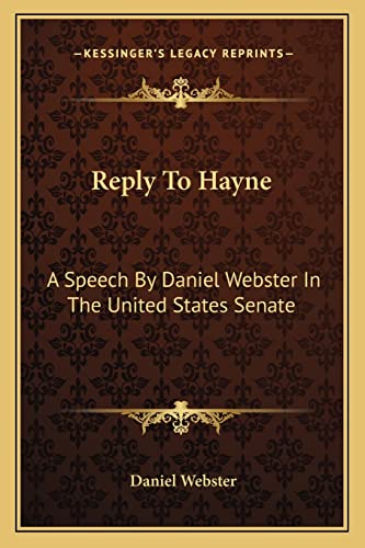 Reply To Hayne: A Speech By Daniel Webster In The United States Senate (9781163077351) by Webster, Daniel