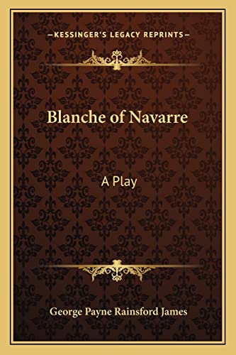 Blanche of Navarre: A Play (9781163077368) by James, George Payne Rainsford
