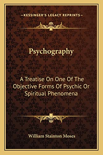 Psychography: A Treatise On One Of The Objective Forms Of Psychic Or Spiritual Phenomena (9781163083277) by Moses, William Stainton