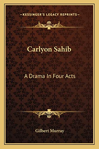 Carlyon Sahib: A Drama In Four Acts (9781163084205) by Murray, Gilbert