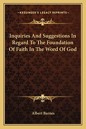 Inquiries And Suggestions In Regard To The Foundation Of Faith In The Word Of God (9781163085295) by Barnes, Albert