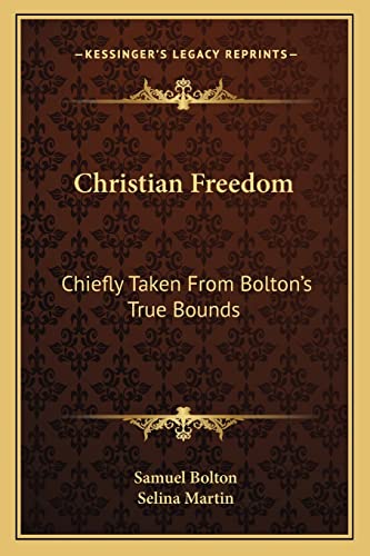 Christian Freedom: Chiefly Taken From Bolton's True Bounds (9781163086513) by Bolton, Samuel