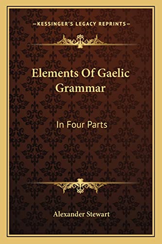 Stock image for Elements of Gaelic Grammar: In Four Parts for sale by THE SAINT BOOKSTORE
