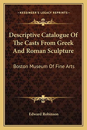 Descriptive Catalogue Of The Casts From Greek And Roman Sculpture: Boston Museum Of Fine Arts (9781163087725) by Robinson, Edward