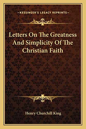 Letters On The Greatness And Simplicity Of The Christian Faith (9781163088197) by King, Henry Churchill