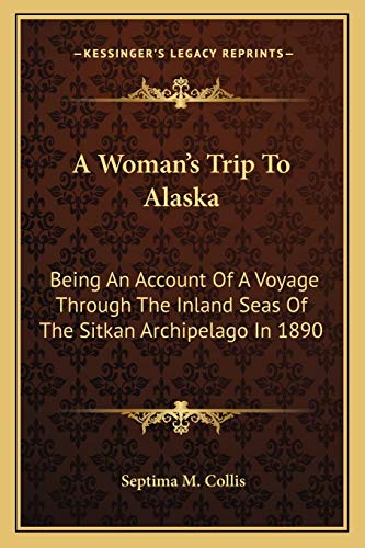 Stock image for A Woman's Trip To Alaska: Being An Account Of A Voyage Through The Inland Seas Of The Sitkan Archipelago In 1890 for sale by ALLBOOKS1