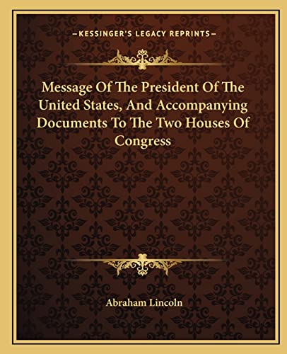 Message Of The President Of The United States, And Accompanying Documents To The Two Houses Of Congress (9781163089743) by Lincoln, Abraham