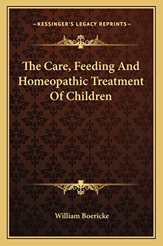 9781163090541: The Care, Feeding And Homeopathic Treatment Of Children