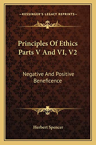Principles Of Ethics Parts V And VI, V2: Negative And Positive Beneficence (9781163090886) by Spencer, Herbert