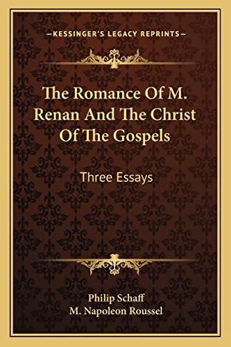 The Romance Of M. Renan And The Christ Of The Gospels: Three Essays (9781163091647) by Schaff, Dr Philip; Roussel, M Napoleon