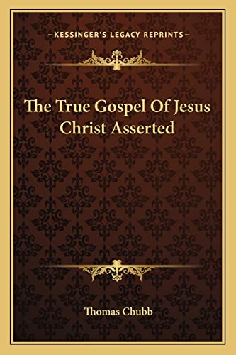 The True Gospel Of Jesus Christ Asserted (9781163092460) by Chubb, Thomas