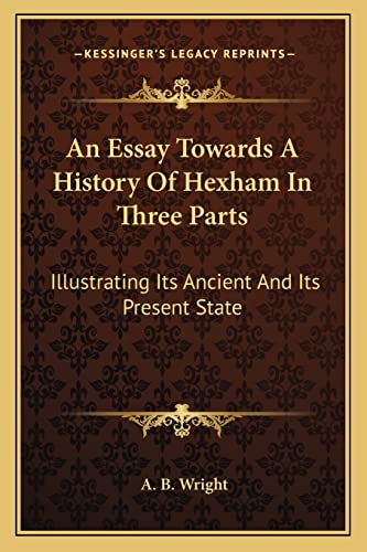 Stock image for An Essay Towards a History of Hexham in Three Parts: Illustrating Its Ancient and Its Present State for sale by THE SAINT BOOKSTORE
