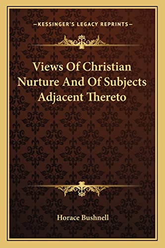 Views Of Christian Nurture And Of Subjects Adjacent Thereto (9781163093337) by Bushnell, Horace