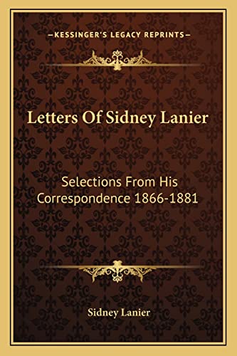 Letters Of Sidney Lanier: Selections From His Correspondence 1866-1881 (9781163093474) by Lanier, Sidney