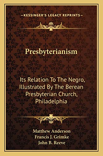 9781163094570: Presbyterianism: Its Relation To The Negro, Illustrated By The Berean Presbyterian Church, Philadelphia