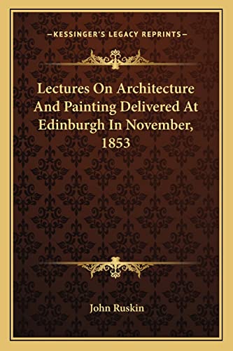 Lectures On Architecture And Painting Delivered At Edinburgh In November, 1853 (9781163095058) by Ruskin, John