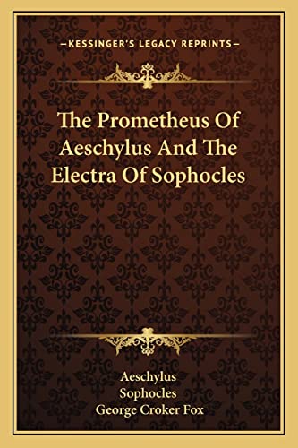 The Prometheus Of Aeschylus And The Electra Of Sophocles (9781163095164) by Aeschylus; Sophocles