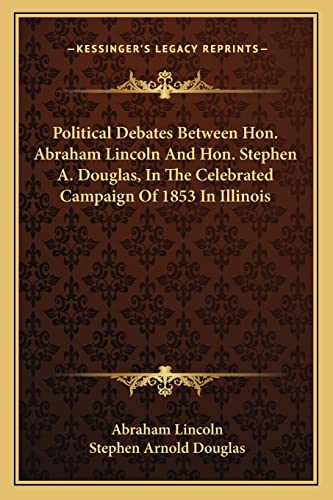 Political Debates Between Hon. Abraham Lincoln And Hon. Stephen A. Douglas, In The Celebrated Campaign Of 1853 In Illinois (9781163095737) by Lincoln, Abraham; Douglas, Stephen Arnold