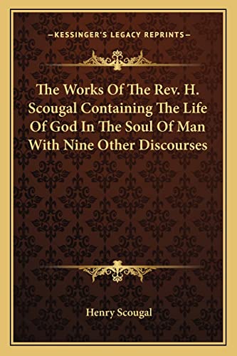 The Works Of The Rev. H. Scougal Containing The Life Of God In The Soul Of Man With Nine Other Discourses (9781163095874) by Scougal, Henry