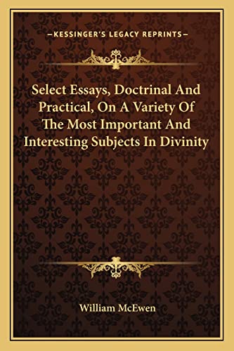 Imagen de archivo de Select Essays, Doctrinal and Practical, on a Variety of the Most Important and Interesting Subjects in Divinity a la venta por THE SAINT BOOKSTORE