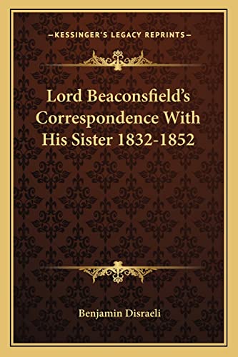 Lord Beaconsfield's Correspondence With His Sister 1832-1852 (9781163096765) by Disraeli Ear, Earl Of Beaconsfield Benjamin