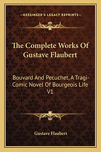 9781163100554: The Complete Works Of Gustave Flaubert: Bouvard And Pecuchet, A Tragi-Comic Novel Of Bourgeois Life V1