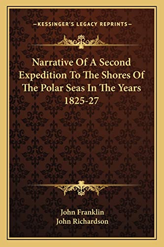Narrative Of A Second Expedition To The Shores Of The Polar Seas In The Years 1825-27 (9781163102299) by Franklin, John; Richardson D Phil, Professor Of Musicology John