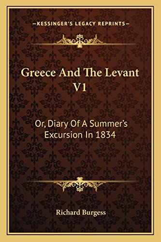 Greece And The Levant V1: Or, Diary Of A Summer's Excursion In 1834 (9781163102947) by Burgess, Richard
