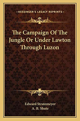 The Campaign Of The Jungle Or Under Lawton Through Luzon (9781163103111) by Stratemeyer, Edward