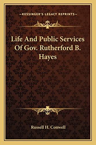 Life And Public Services Of Gov. Rutherford B. Hayes (9781163104385) by Conwell, Russell H