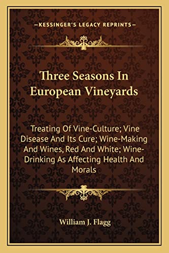 9781163104712: Three Seasons in European Vineyards: Treating of Vine-Culture; Vine Disease and Its Cure; Wine-Making and Wines, Red and White; Wine-Drinking as Affecting Health and Morals