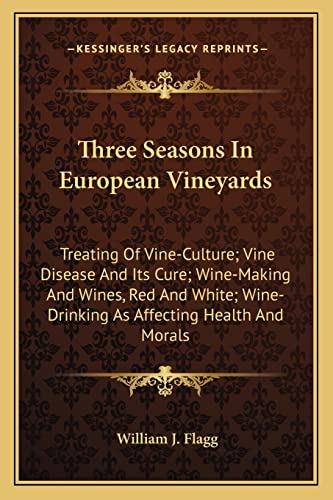 9781163104712: Three Seasons In European Vineyards: Treating Of Vine-Culture; Vine Disease And Its Cure; Wine-Making And Wines, Red And White; Wine-Drinking As Affecting Health And Morals