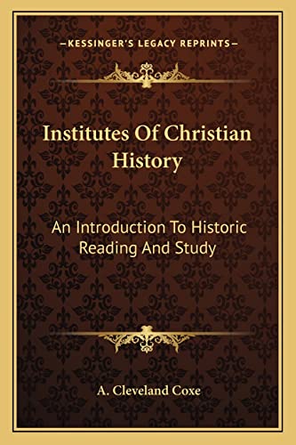 Institutes Of Christian History: An Introduction To Historic Reading And Study (9781163104804) by Coxe, A Cleveland