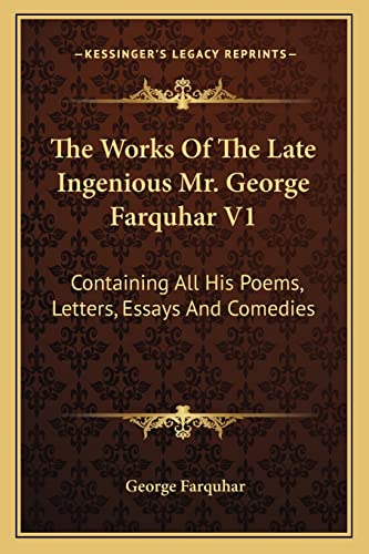 The Works Of The Late Ingenious Mr. George Farquhar V1: Containing All His Poems, Letters, Essays And Comedies (9781163104996) by Farquhar, George