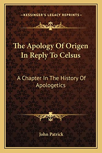 The Apology Of Origen In Reply To Celsus: A Chapter In The History Of Apologetics (9781163106822) by Patrick, John